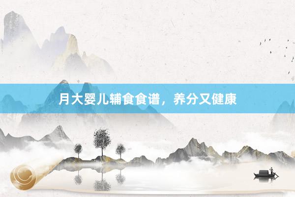 月大婴儿辅食食谱，养分又健康